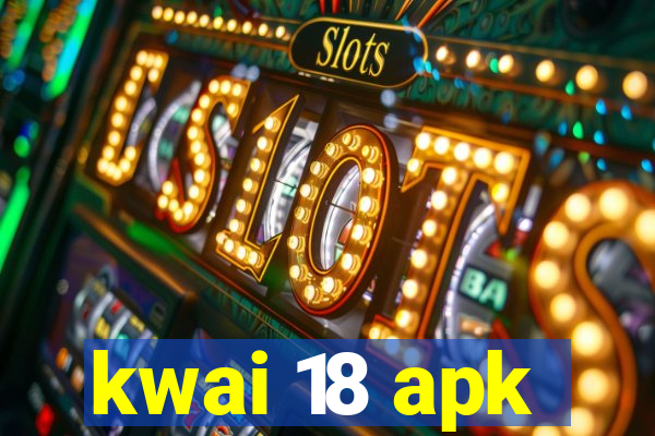 kwai 18 apk